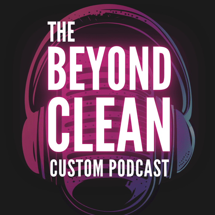 The beyond clean custom podcast